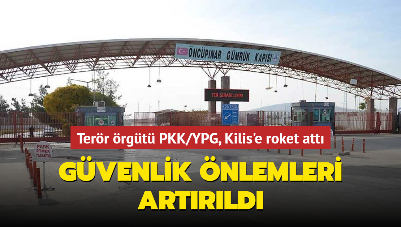Terr rgt PKK/YPG, Kilis'e roket att... Gvenlik nlemleri artrld