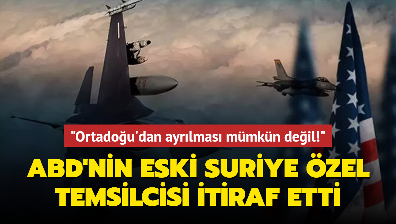 ABD'nin eski Suriye zel Temsilcisi itiraf etti: Ortadou'dan ayrlmas mmkn deil!