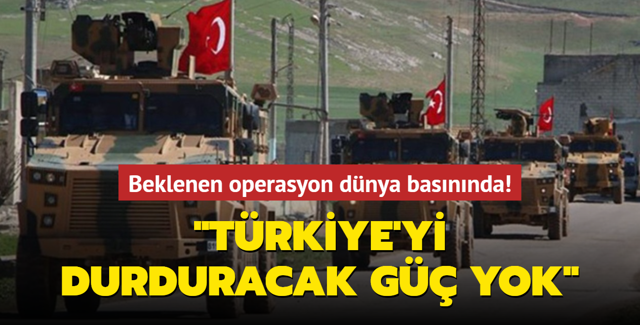 Bakan Erdoan'n kara harekat mesaj dnya basnnda: Trkiye'yi durduracak g yok