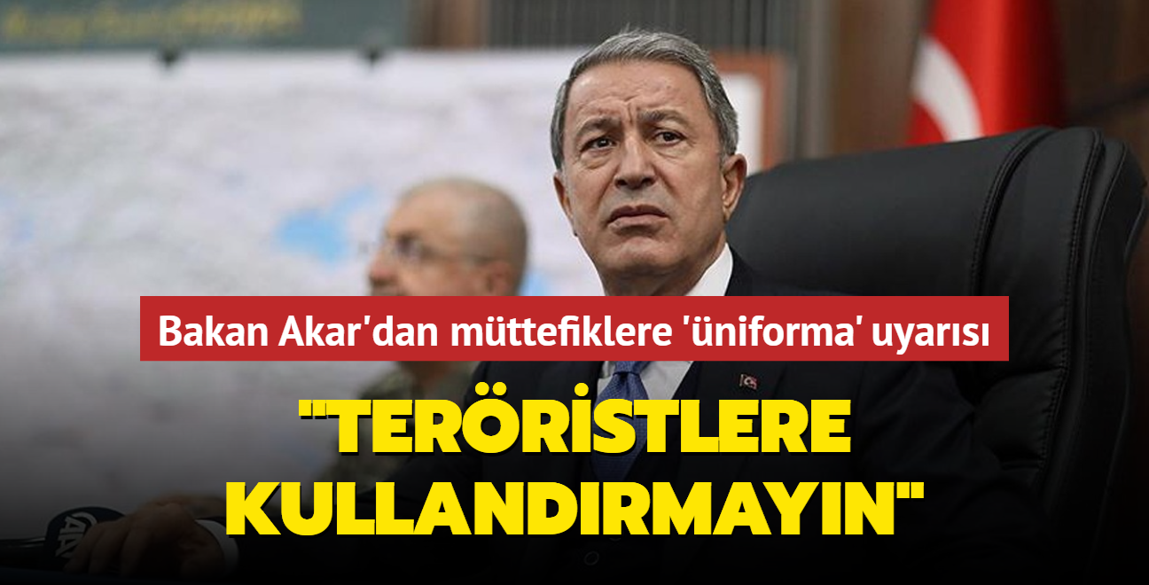 Bakan Akar'dan mttefiklere 'niforma' uyars: Terristlere kullandrmayn