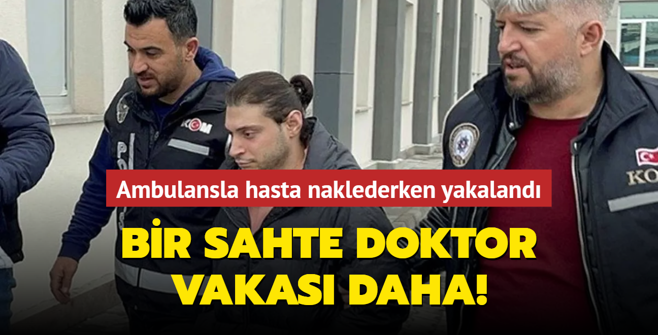 Ayşe Özkiraz'dan sonra bir sahte doktor vakası daha! Ambulansla hasta naklederken yakalandı