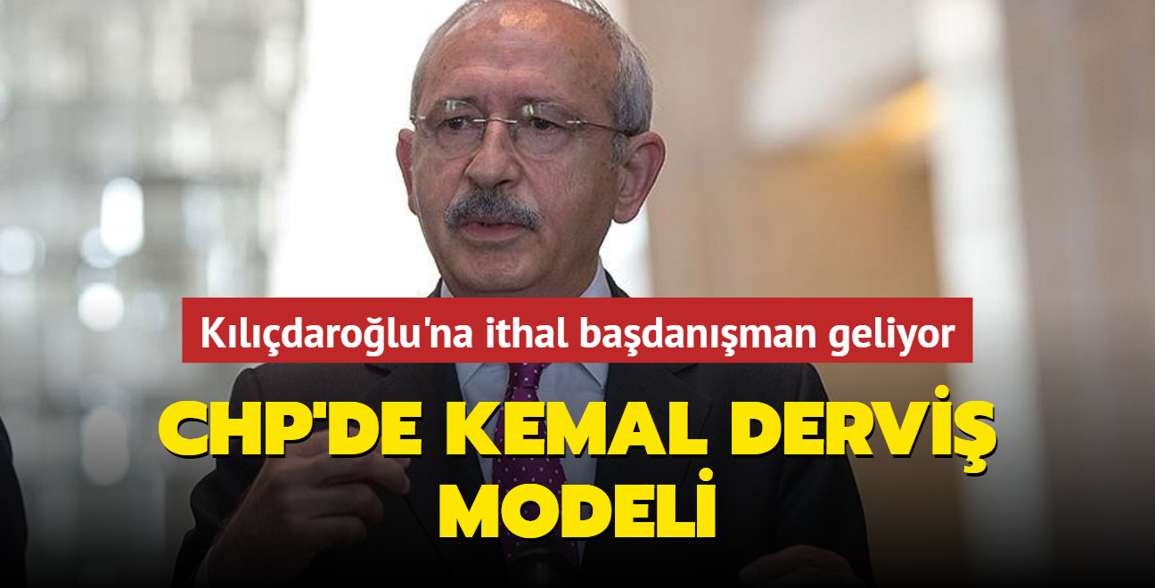 CHP'de Kemal Dervi modeli... Kldarolu'na ithal badanman geliyor