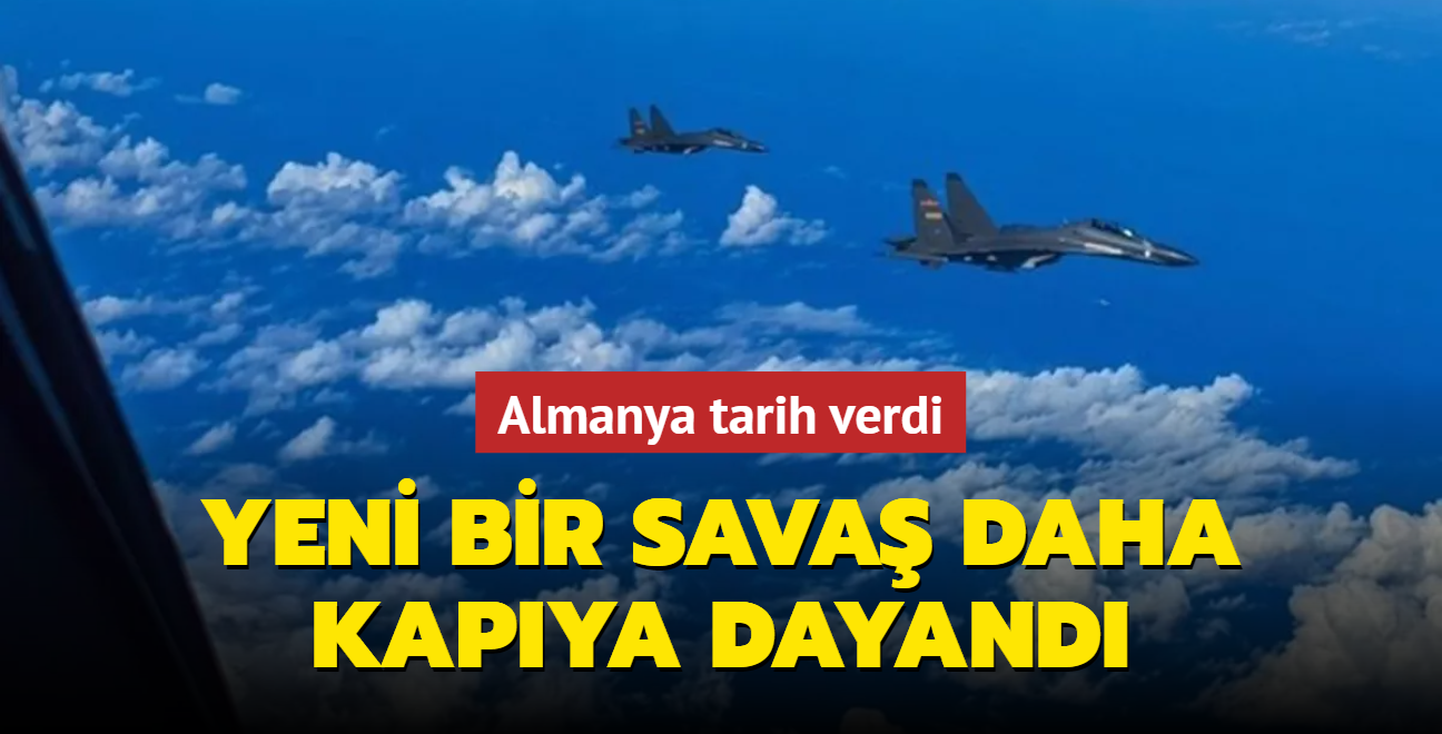 Yeni bir sava daha kapya dayand... Almanya tarih verdi