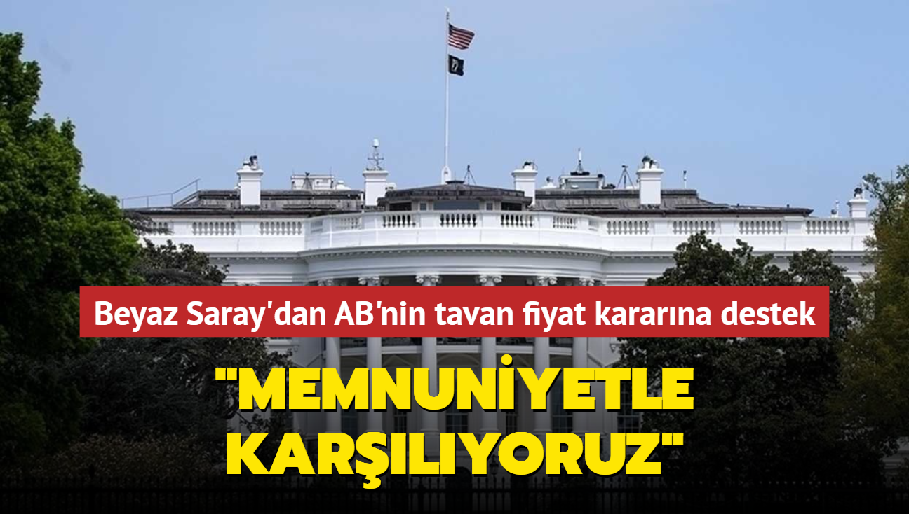 Beyaz Saray'dan AB'nin tavan fiyat kararna destek... "Memnuniyetle karlyoruz"