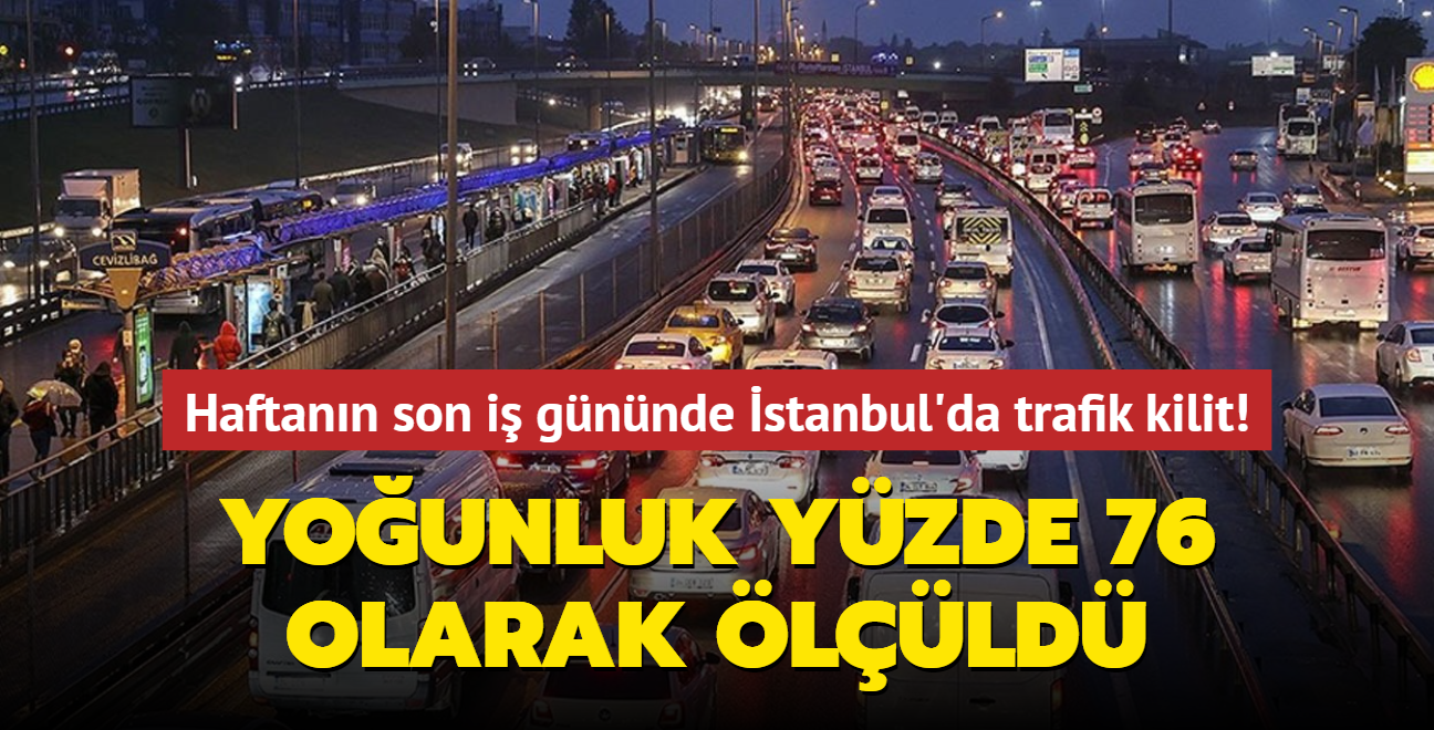 Haftann son i gnnde stanbul'da trafik kilit... Younluk yzde 76 olarak lld