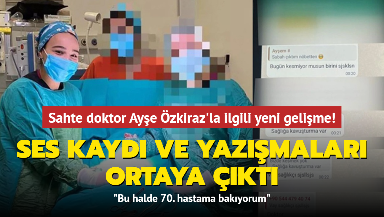 Sahte doktor Aye zkiraz'la ilgili yeni gelime! Ses kayd ve yazmalar ortaya kt: Bu halde 70. hastama bakyorum