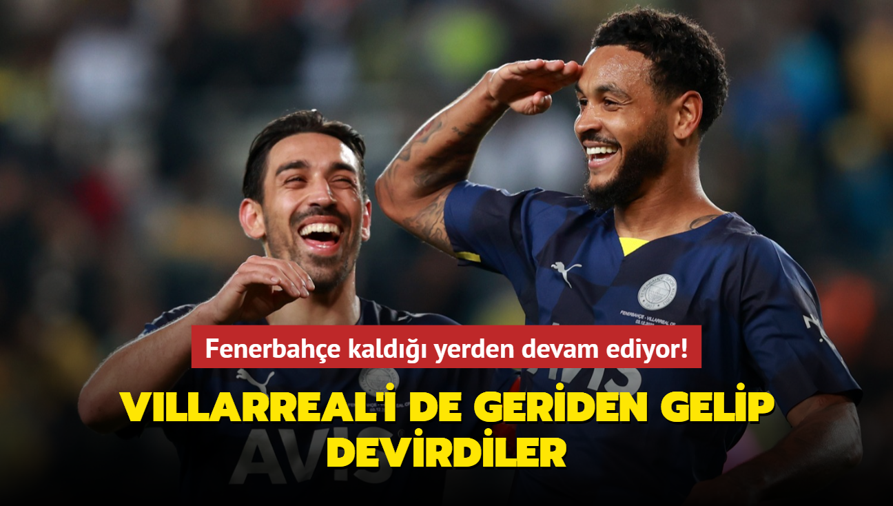 Fenerbahe kald yerden devam ediyor! Villarreal'i geriden gelip devirdiler