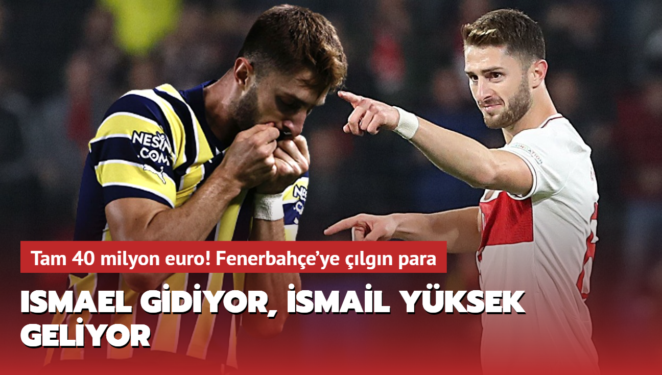 Ismael gidiyor, smail Yksek geliyor! Tam 40 milyon euro: Fenerbahe'yi ihya edecek