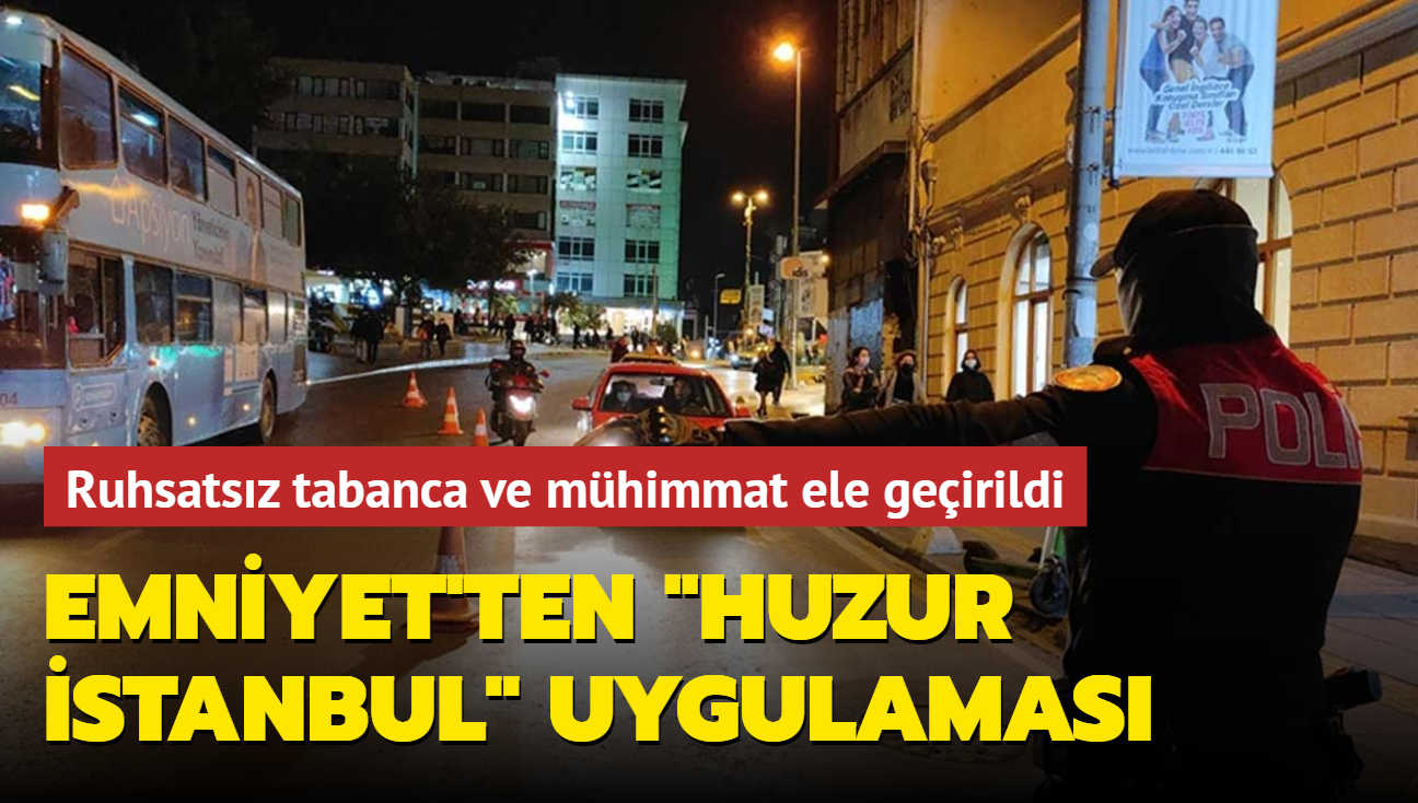 Emniyet'ten "Huzur stanbul" uygulamas... Ruhsatsz tabanca ve mhimmat ele geirildi