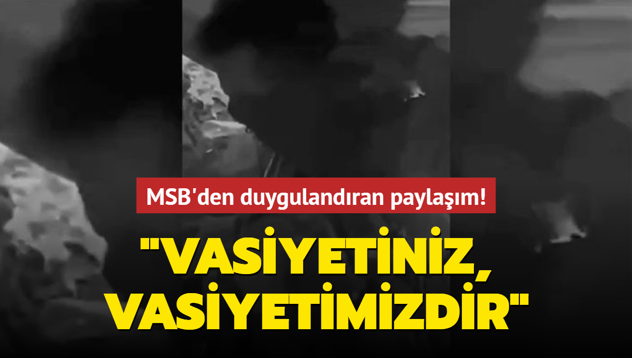 MSB'den duygulandran paylam: Vasiyetiniz, vasiyetimizdir