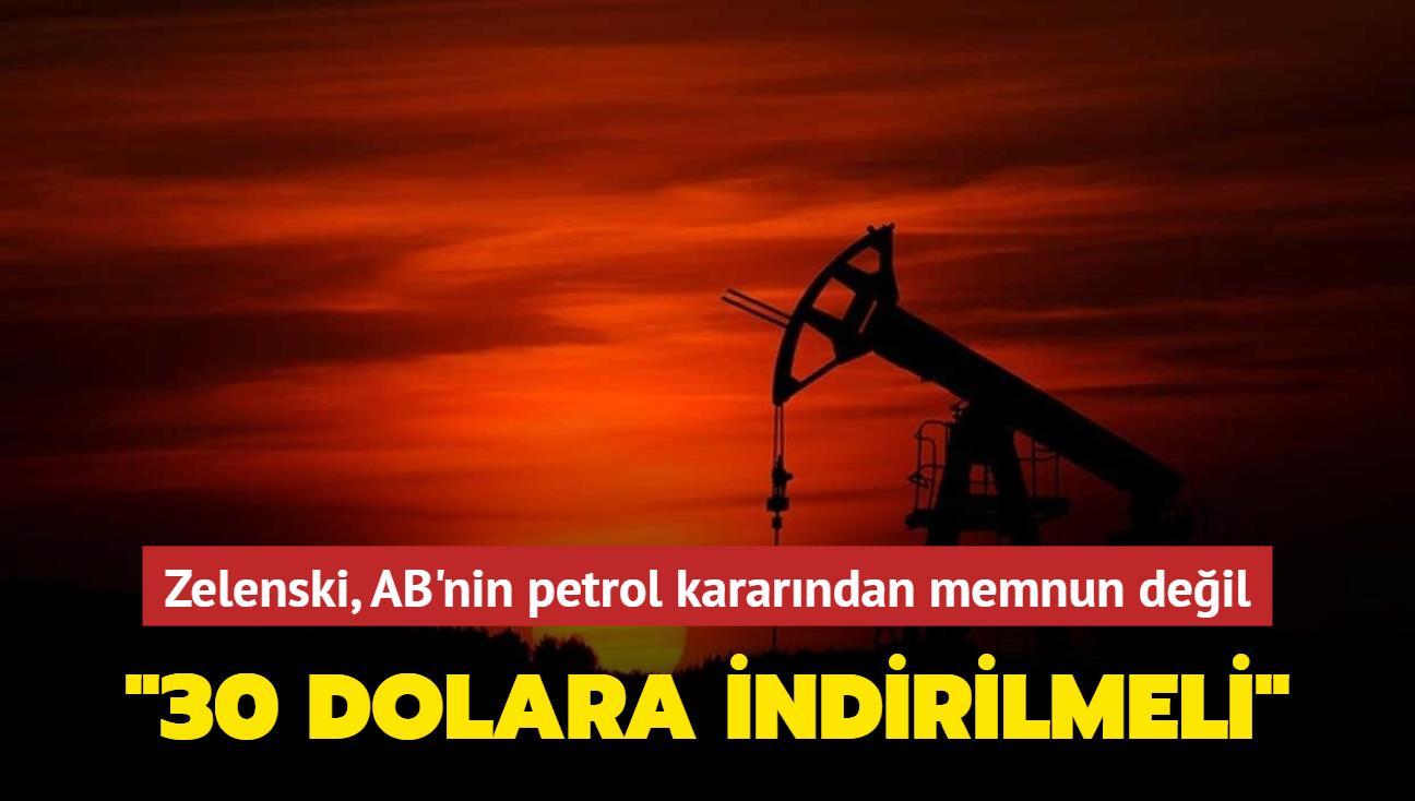 Zelenski, AB'nin petrol kararndan memnun deil... "30 dolara indirilmeli"