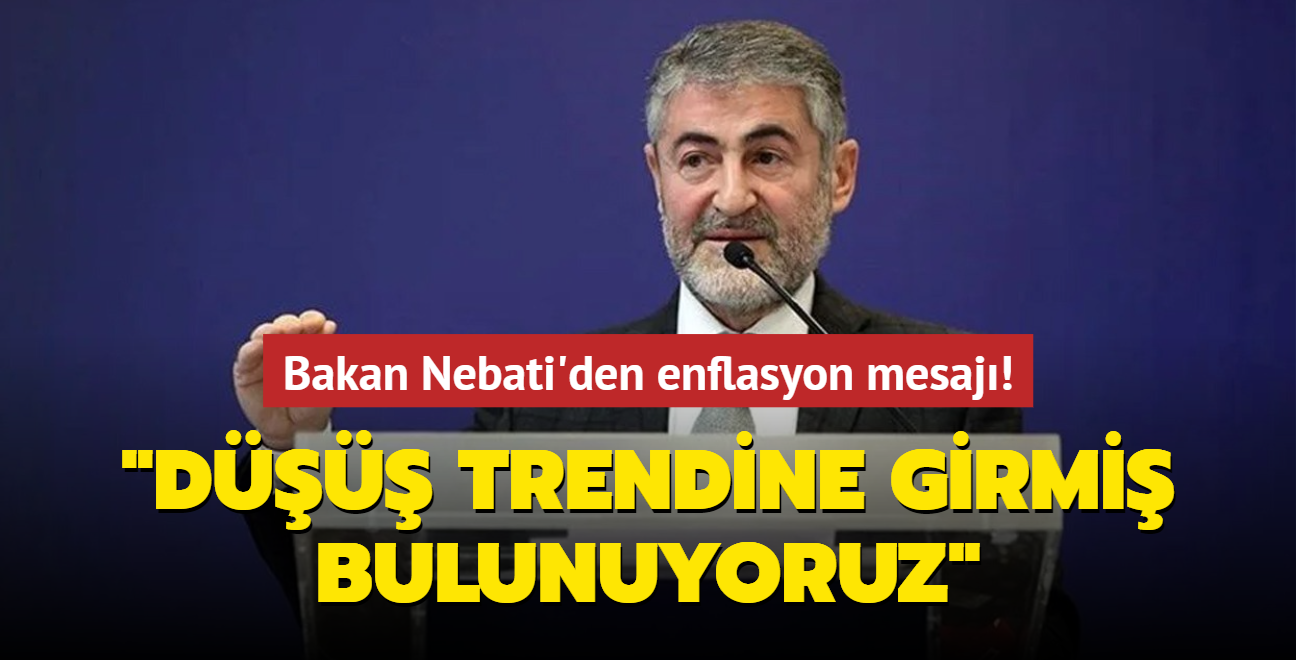 Bakan Nebati'den enflasyon mesaj: D trendine girmi bulunuyoruz