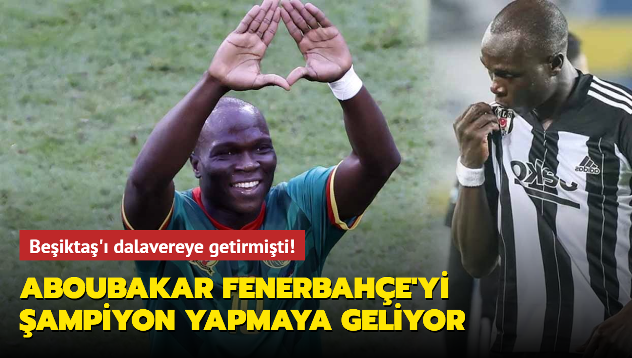 Beikta' dalavereye getiren Vincent Aboubakar Fenerbahe'yi ampiyon yapmaya geliyor