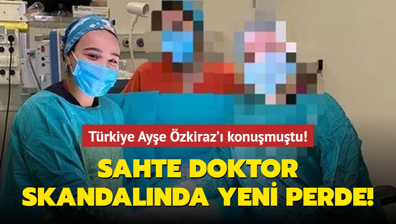 Trkiye Aye zkiraz' konumutu! Sahte doktor skandalnda yeni perde!