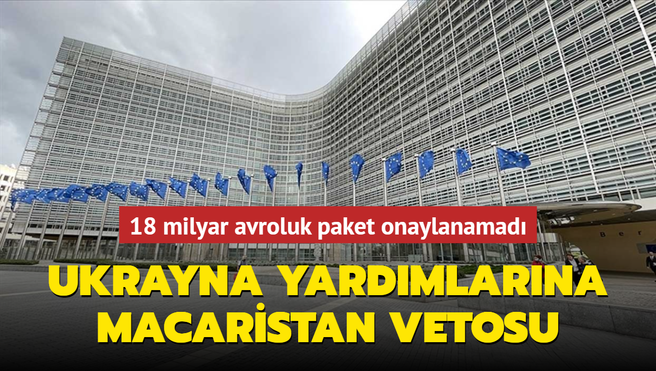 Ukrayna yardmlarna Macaristan vetosu... 18 milyar avroluk paket onaylanamad