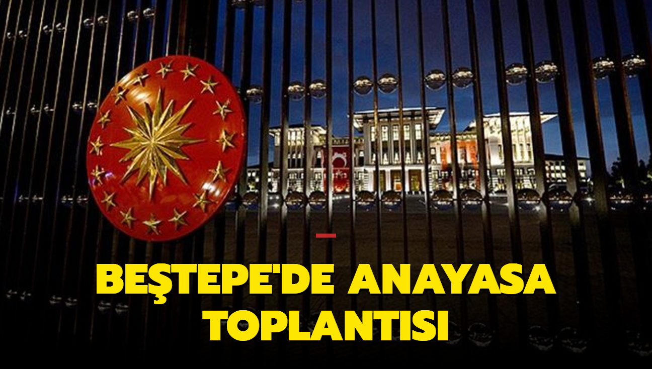 Beştepe'de Anayasa Toplantısı