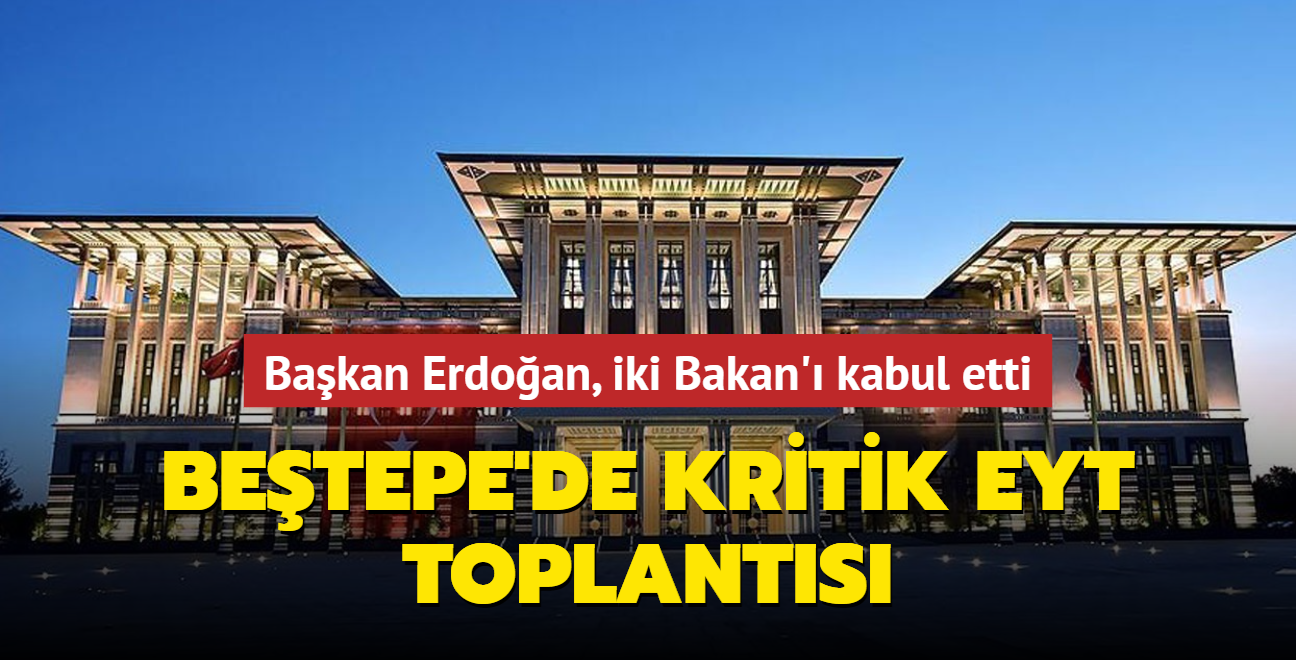 Bakan Erdoan, Bakan Nebati ve Bakan Bilgin'i kabul etti... Betepe'de kritik EYT toplants