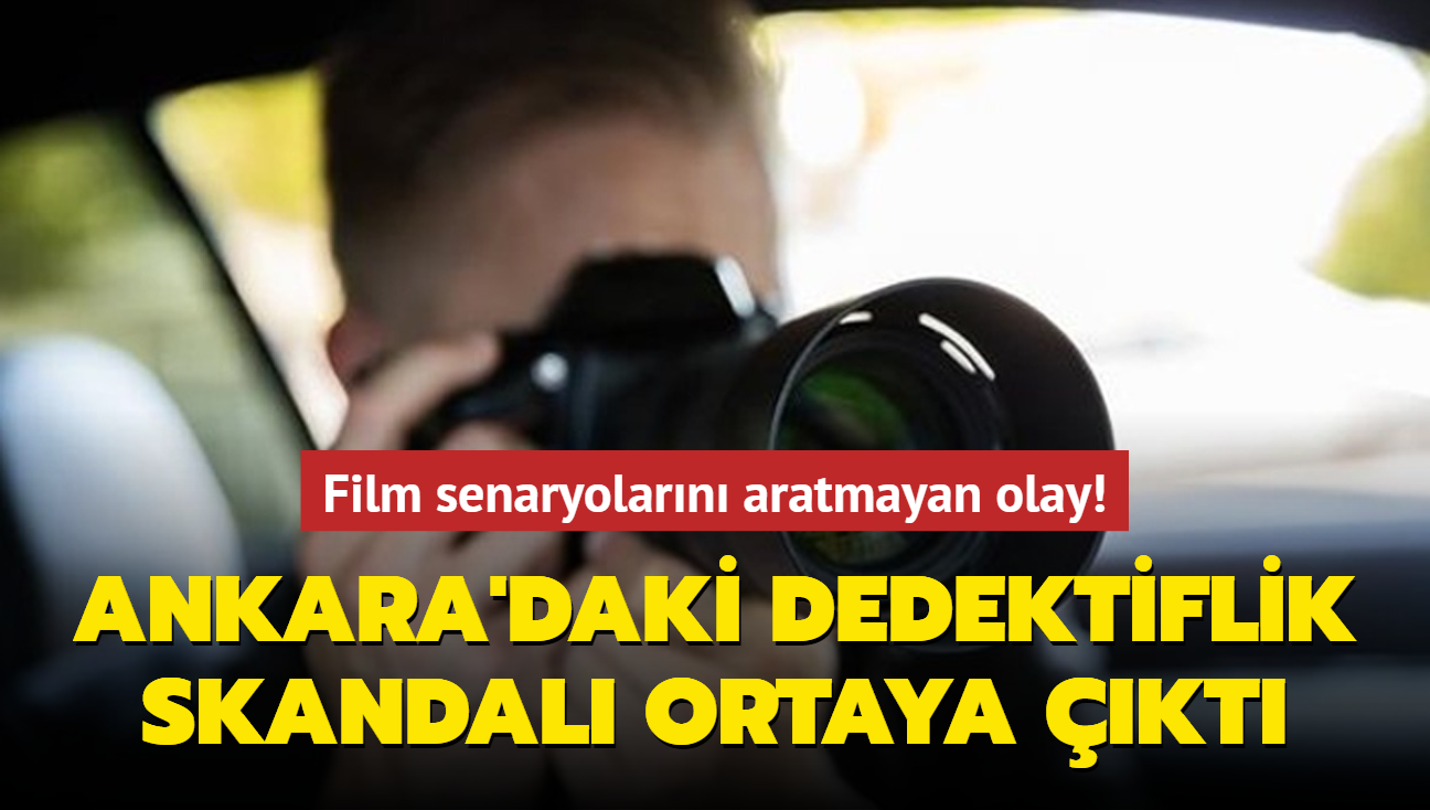 Ankara'daki dedektiflik skandal ortaya kt... Film senaryolarn aratmayan olay!