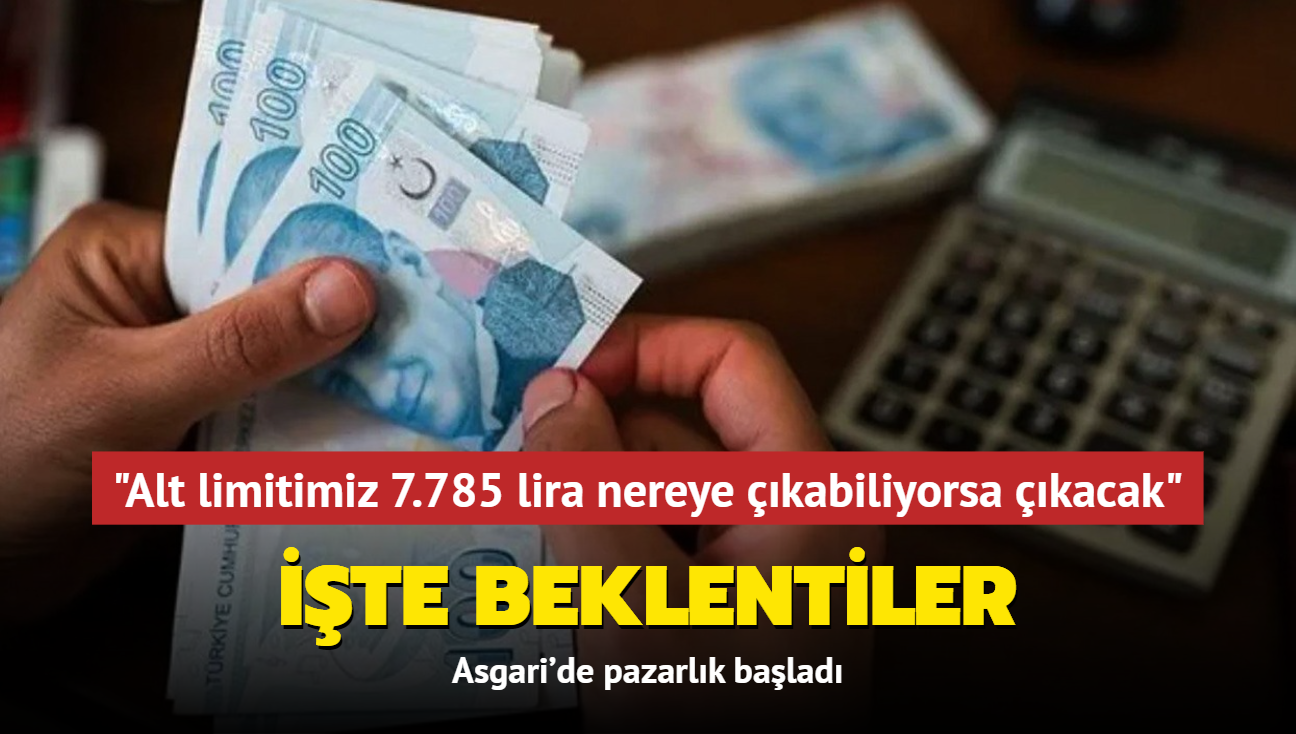 Asgari'de pazarlk balad! "Alt limitimiz 7.785 lira nereye kabiliyorsa kacak"
