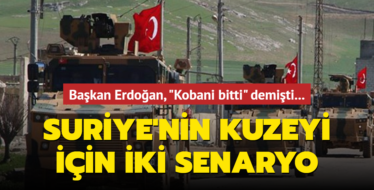 Bakan Erdoan, 'Kobani bitti' demiti... Suriye'nin kuzeyi iin iki senaryo