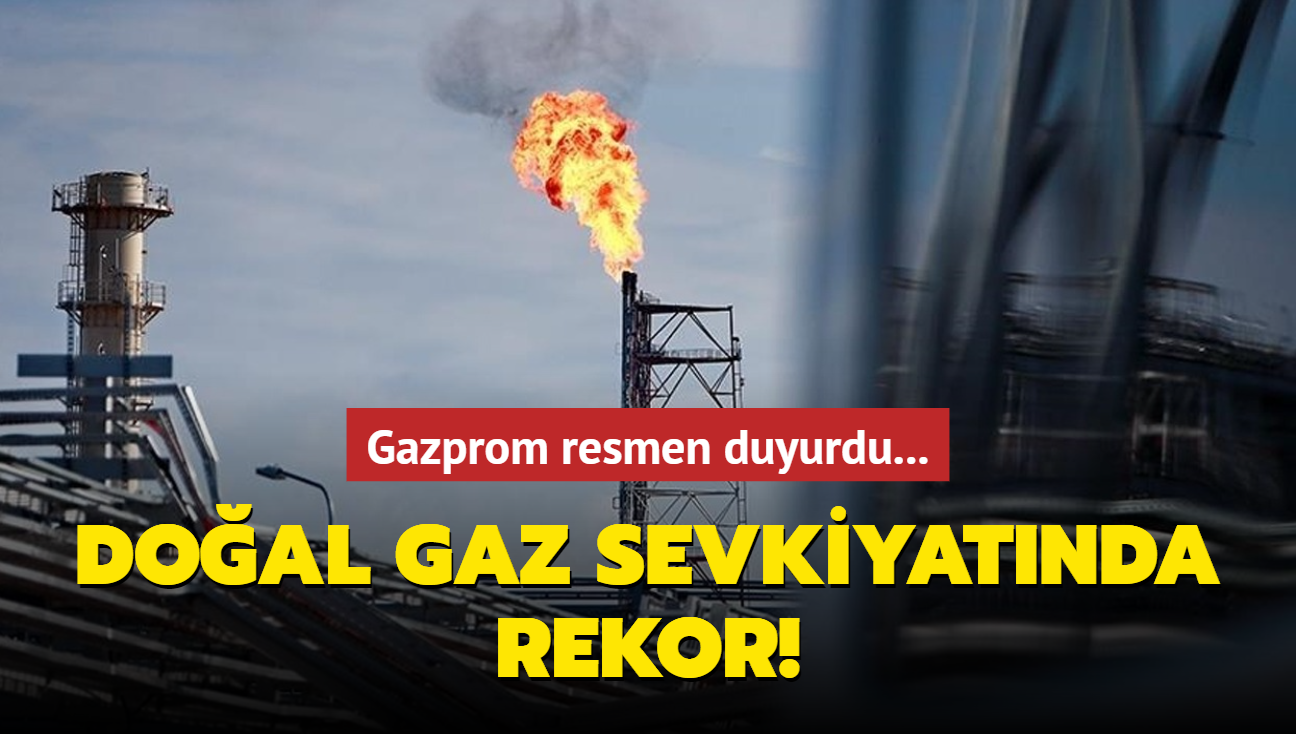 Gazprom resmen duyurdu... Doal gaz sevkiyatnda rekor!