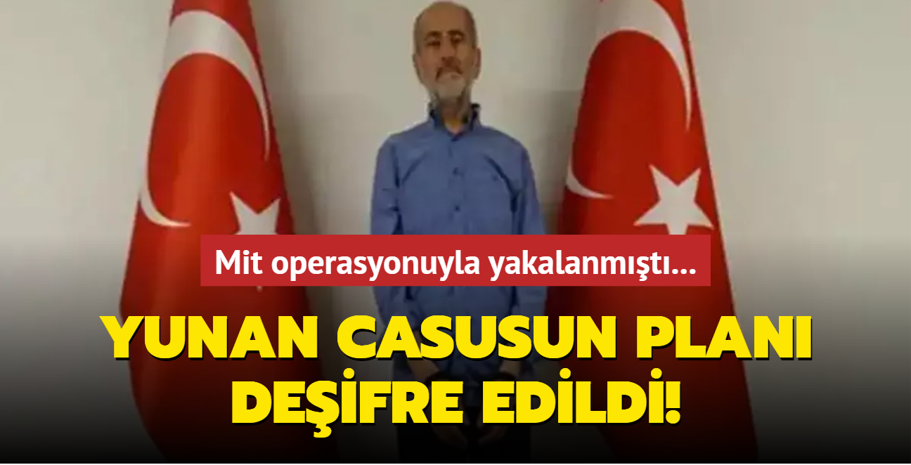 Mit operasyonuyla yakalanmt! Yunan casusun plan deifre edildi