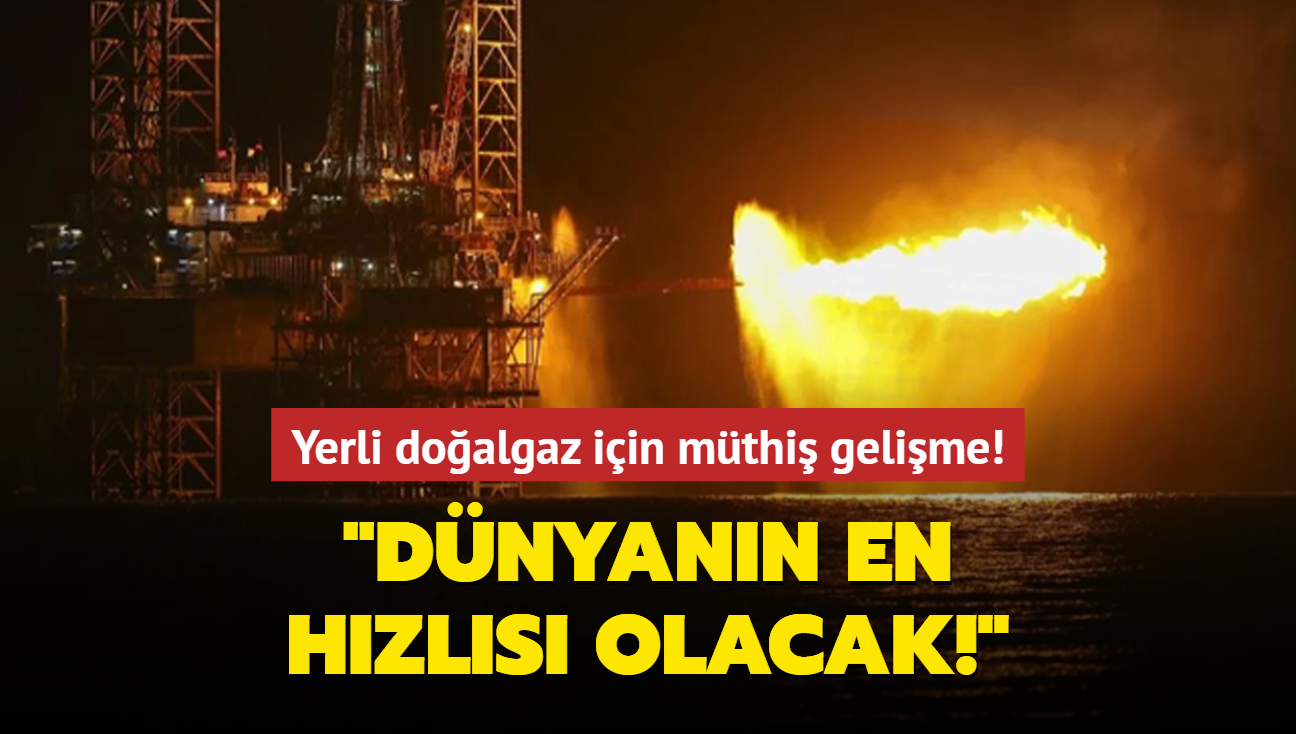 Yerli doalgaz iin mthi gelime: Dnyann en hzls olacak!