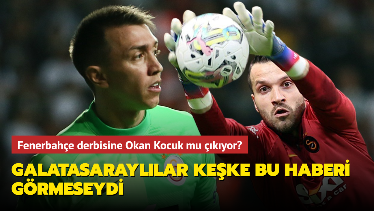Fenerbahçe derbisine Okan Kocuk mu çıkıyor Galatasaraylılar keşke bu haberi