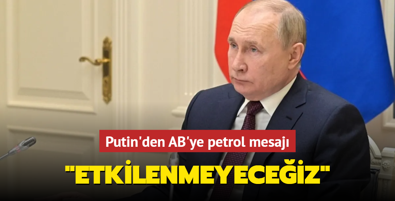 Putin'den AB'ye petrol mesaj: Etkilenmeyeceiz