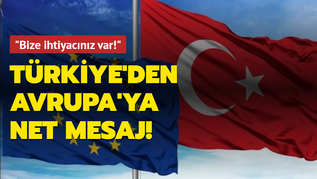 Trkiye'den Avrupa'ya net mesaj: Bize ihtiyacnz var!