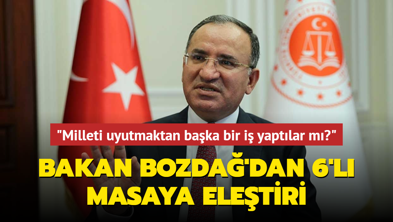 Bakan Bozda'dan 6'l masaya eletiri... "Milleti uyutmaktan baka bir i yaptlar m""