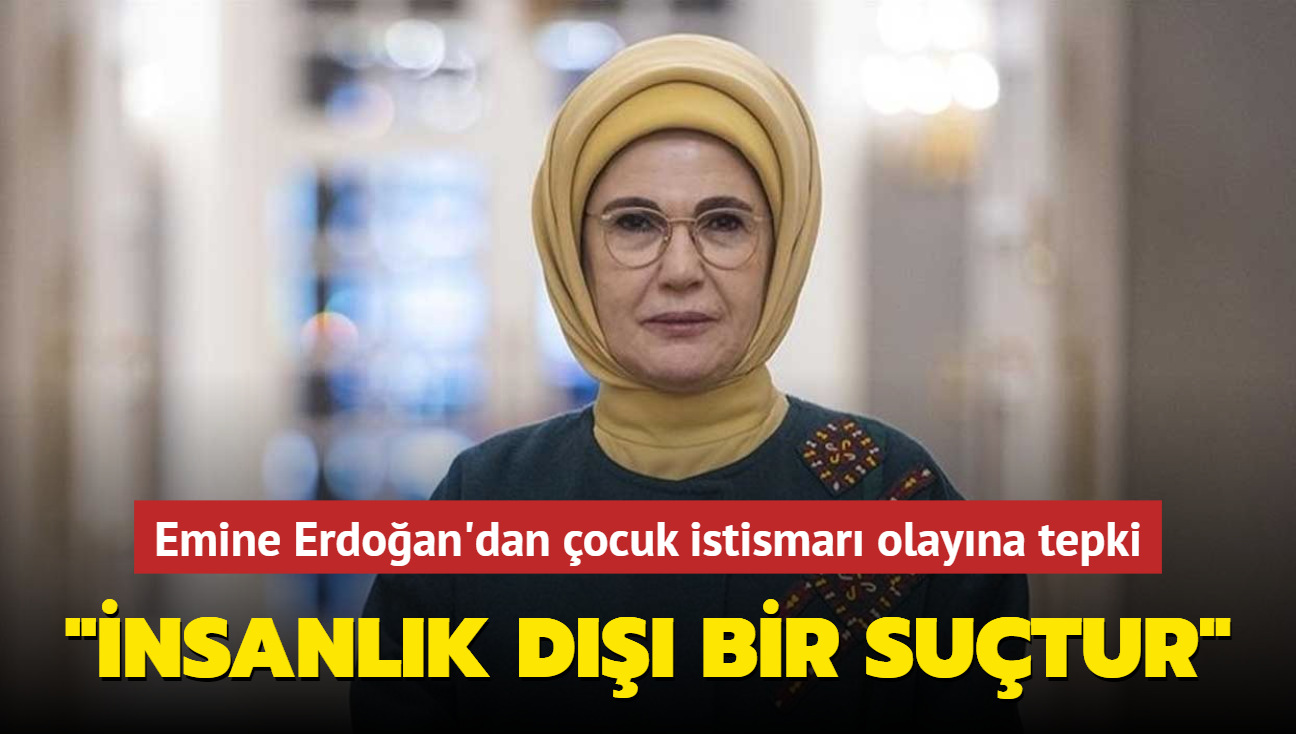 Emine Erdoan'dan ocuk istismar olayna tepki... "nsanlk d bir sutur"