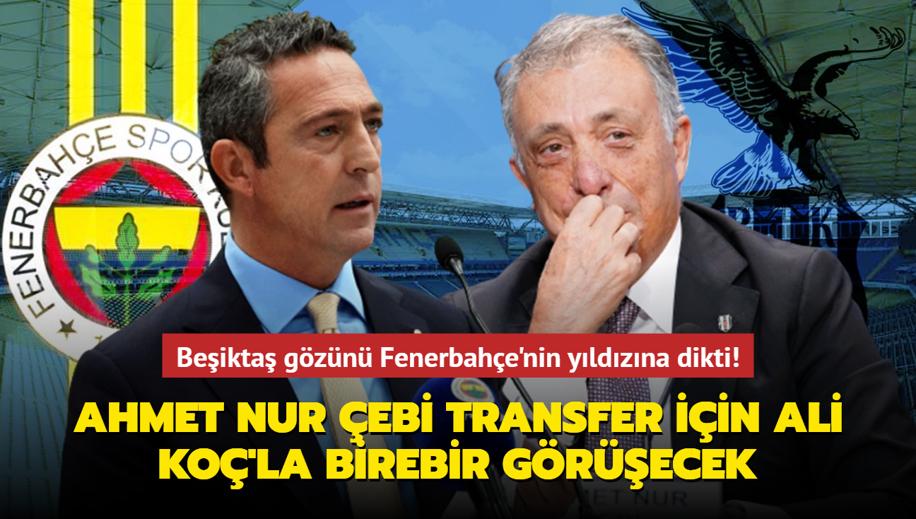 Beikta gzn Fenerbahe'nin yldzna dikti! Ahmet Nur ebi transfer iin Ali Ko'la birebir grecek