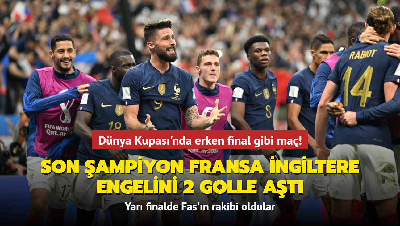 Dnya Kupas'nda erken final gibi ma! Fransa, ngiltere'yi 2-1 devirdi: Yar finale ykseldi