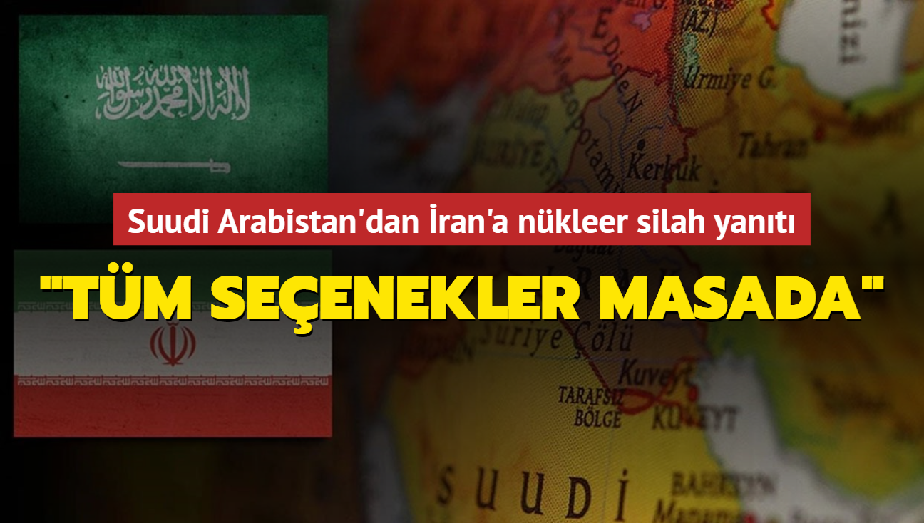 Suudi Arabistan'dan ran'a nkleer silah yant... "Tm seenekler masada"