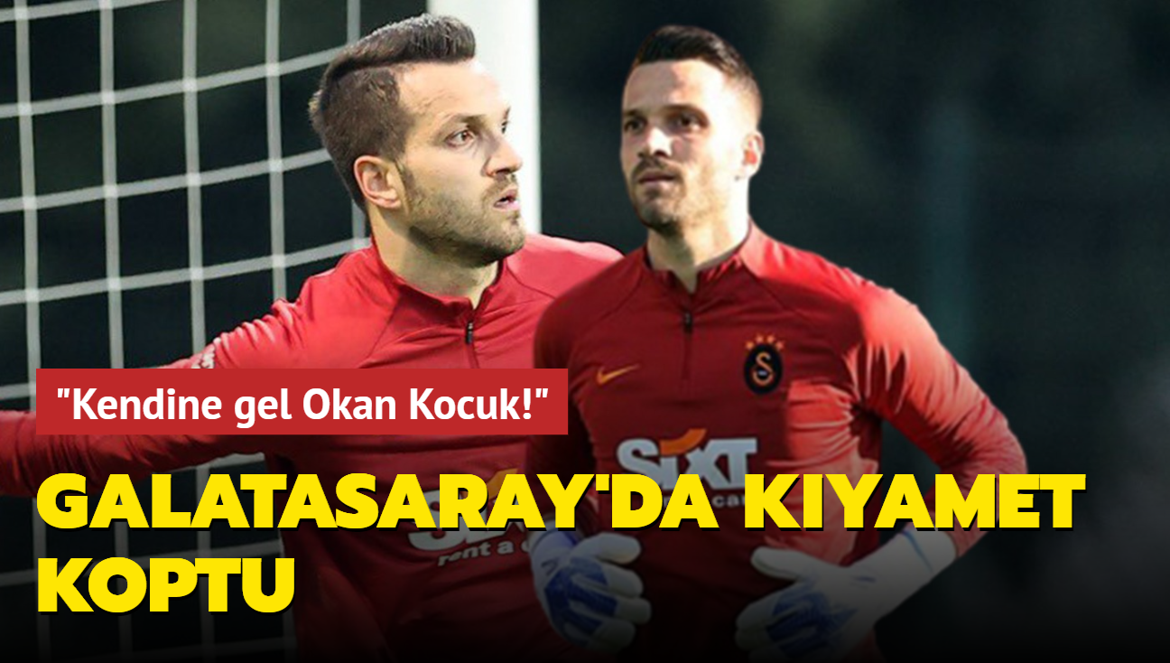 "Kendine gel Okan Kocuk!" Galatasaray'da ma sonras yer yerinden oynad