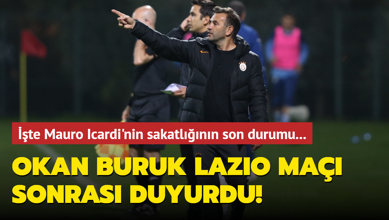 Okan Buruk Lazio ma sonras duyurdu! te Mauro Icardi'nin sakatlnn son durumu