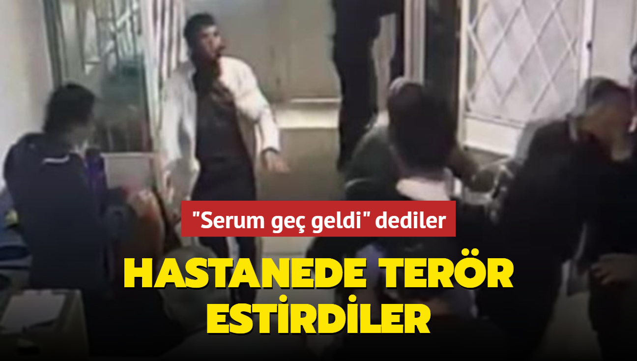 "Serum ge geldi" dediler... Hastanede terr estirdiler