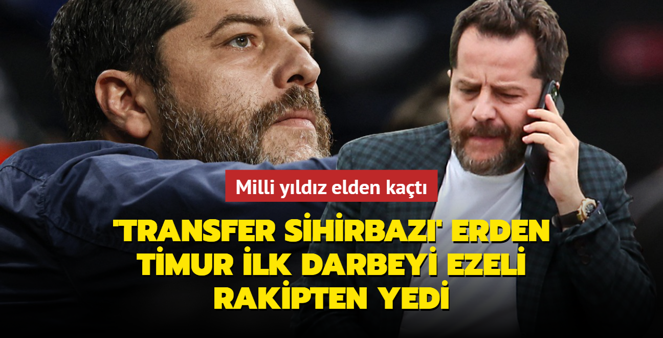 'Transfer sihirbaz' Erden Timur ilk darbeyi ezeli rakipten yedi! Milli yldz elden kat...