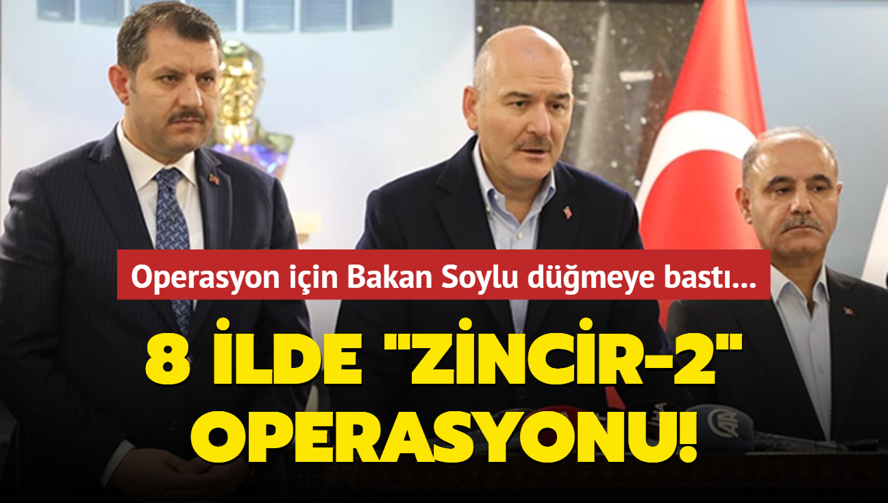 Operasyon iin Bakan Soylu dmeye bast... 8 ilde "Zincir-2" operasyonu!