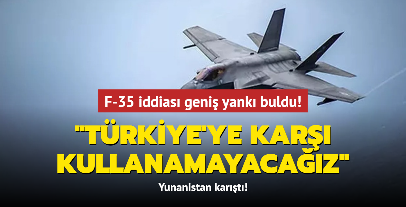 F-35 iddias Yunanistan'da geni yank buldu: Trkiye'ye kar kullanlmasna rza gstermeyecekler