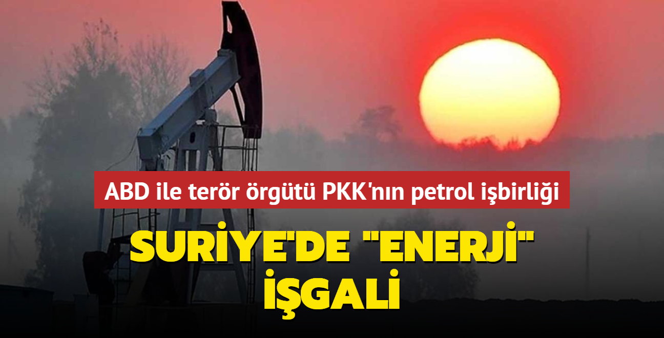 Suriye'de "enerji" igali... ABD ile terr rgt PKK'nn petrol ibirlii