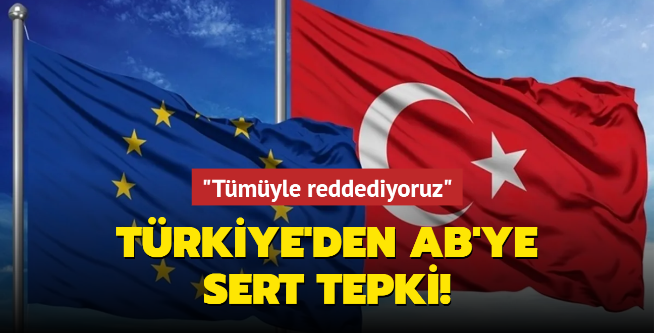 Trkiye'den AB'nin kararlarna sert tepki: Tmyle reddediyoruz