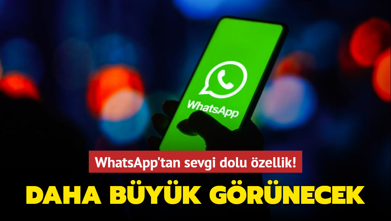 WhatsApp'tan sevgi dolu zellik! Daha byk grnecek