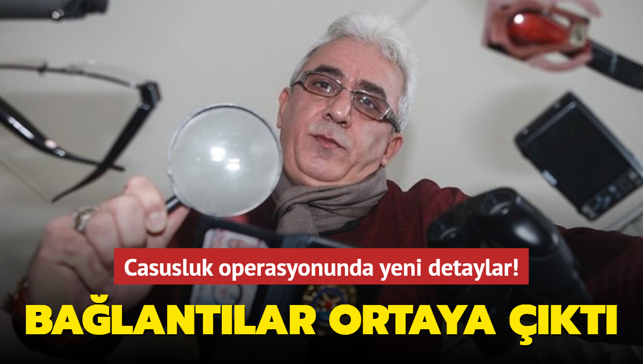 Casusluk operasyonunda yeni detaylar! Balantlar ortaya kt