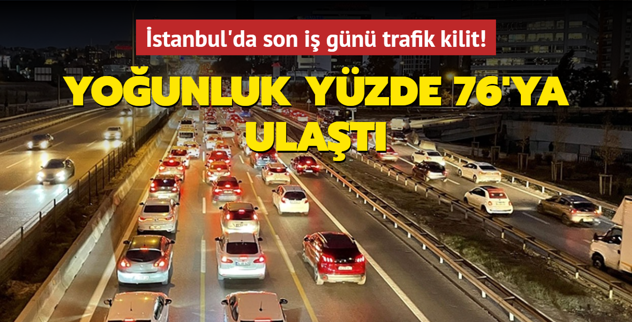 stanbul'da son i gn trafik kilit!..  Younluk yzde 76'ya ulat