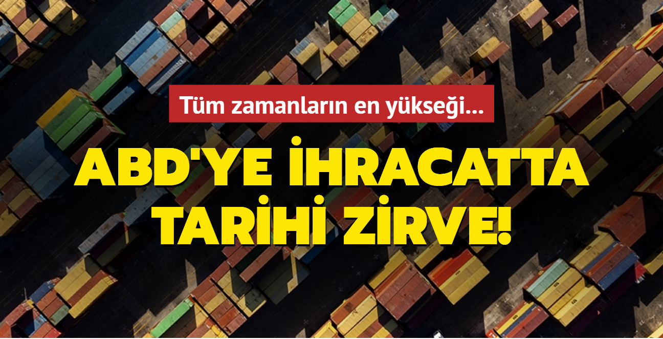 Tm zamanlarn en yksei... ABD'ye ihracatta tarihi zirveye ulald