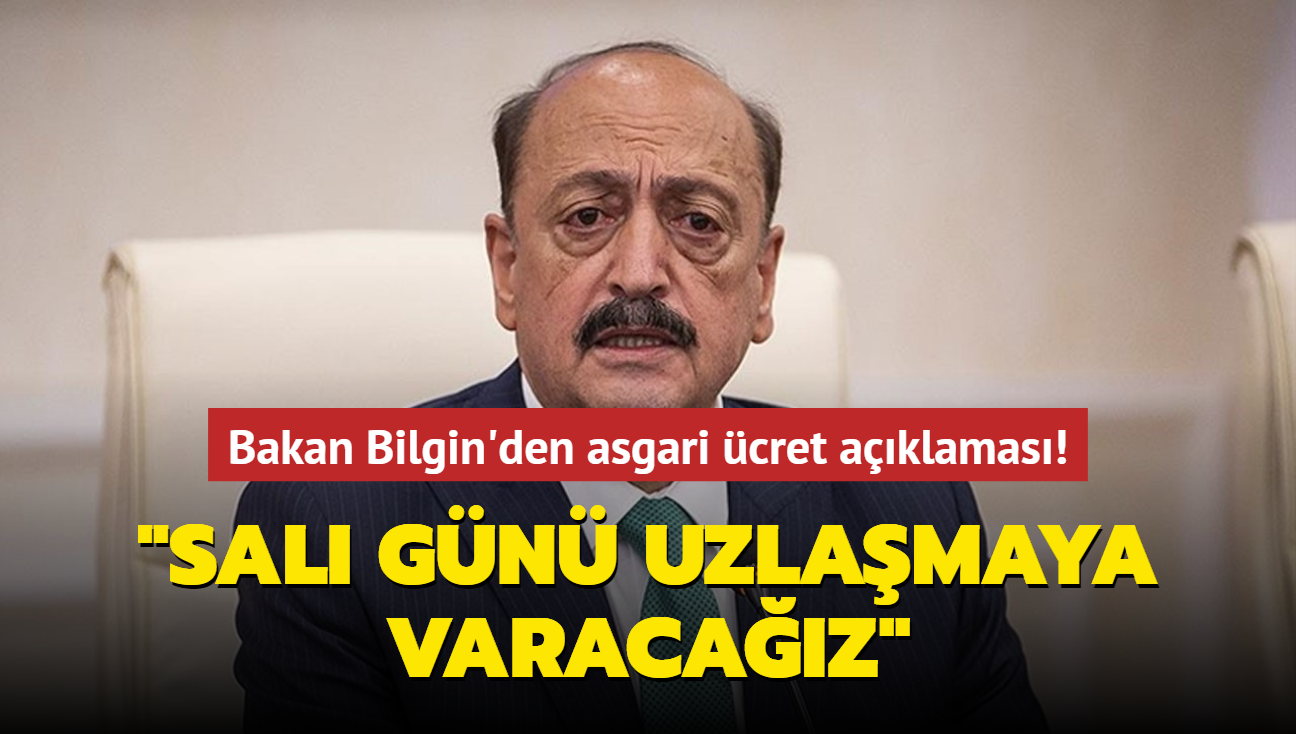 Bakan Bilgin'den asgari cret aklamas! "Sal gn uzlamaya varacaz"