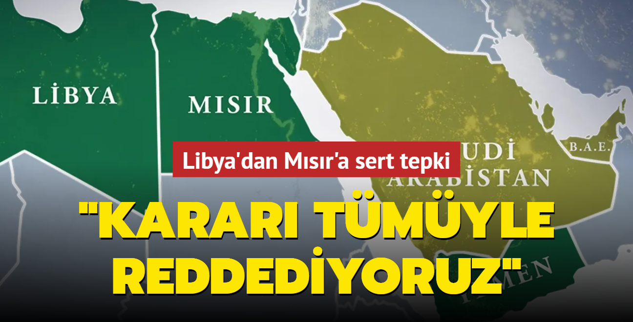 Libya'dan Msr'a sert tepki: Karar tmyle reddediyoruz