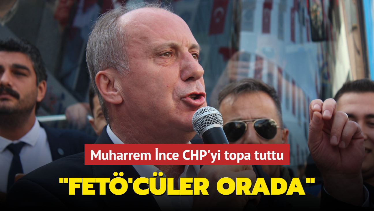 Muharrem nce CHP'yi topa tuttu: FET'cler orada